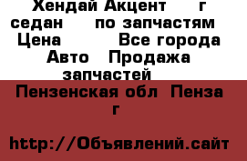 Хендай Акцент 1997г седан 1,5 по запчастям › Цена ­ 300 - Все города Авто » Продажа запчастей   . Пензенская обл.,Пенза г.